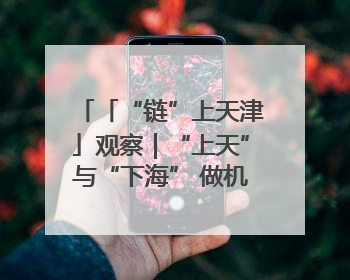 「“链”上天津」观察｜“上天”与“下海” 做机器人产业链细分领域强者