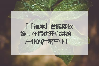 「福岸」台胞陈依媄：在福建开启烘焙产业的甜蜜事业