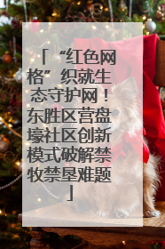 “红色网格”织就生态守护网！东胜区营盘壕社区创新模式破解禁牧禁垦难题