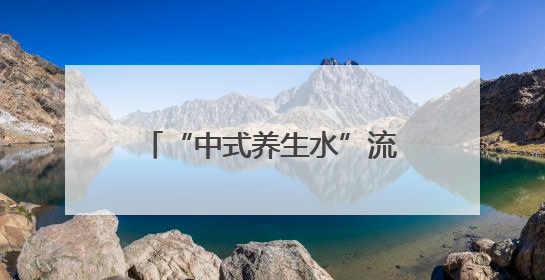 “中式养生水”流行，你喝对了吗？