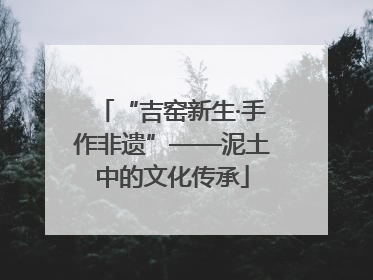 “吉窑新生·手作非遗”——泥土中的文化传承