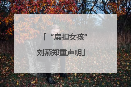 “扁担女孩”刘燕郑重声明