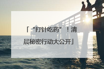 “打针吃药”！清晨秘密行动大公开