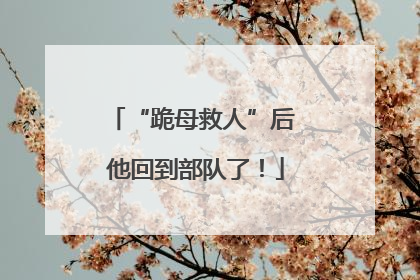 “跪母救人”后 他回到部队了！
