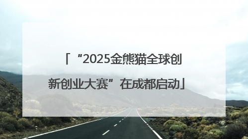 “2025金熊猫全球创新创业大赛”在成都启动