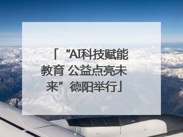 “AI科技赋能教育 公益点亮未来”德阳举行