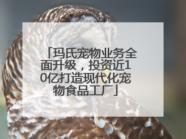 玛氏宠物业务全面升级，投资近10亿打造现代化宠物食品工厂