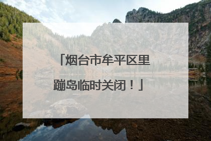 烟台市牟平区里蹦岛临时关闭！