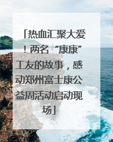 热血汇聚大爱！两名“康康”工友的故事，感动郑州富士康公益周活动启动现场