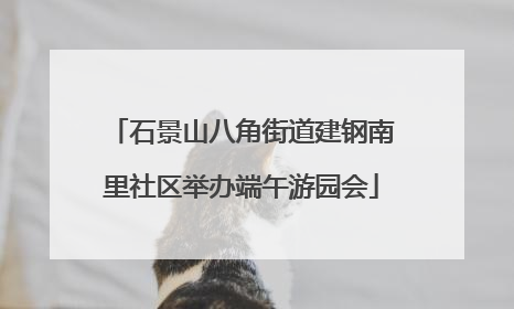 石景山八角街道建钢南里社区举办端午游园会