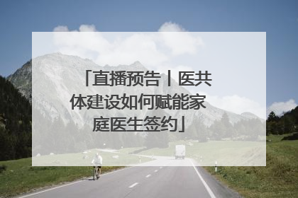 直播预告丨医共体建设如何赋能家庭医生签约