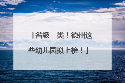 省级一类！德州这些幼儿园拟上榜！