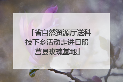 省自然资源厅送科技下乡活动走进日照莒县玫瑰基地