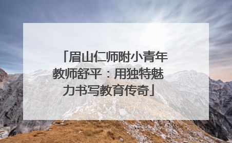 眉山仁师附小青年教师舒平：用独特魅力书写教育传奇