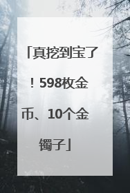 真挖到宝了！598枚金币、10个金镯子