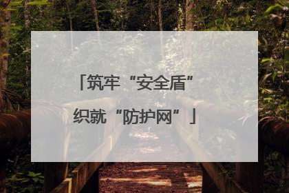 筑牢“安全盾” 织就“防护网”