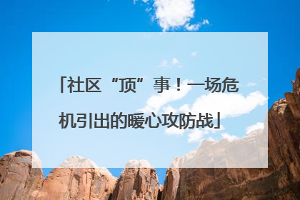 社区“顶”事！一场危机引出的暖心攻防战