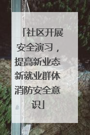 社区开展安全演习，提高新业态新就业群体消防安全意识