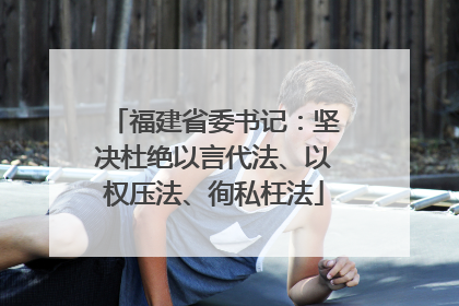 福建省委书记：坚决杜绝以言代法、以权压法、徇私枉法