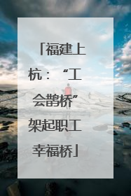 福建上杭：“工会鹊桥”架起职工幸福桥