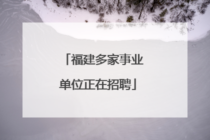 福建多家事业单位正在招聘