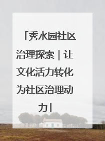 秀水园社区治理探索｜让文化活力转化为社区治理动力