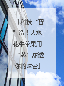 科技“智”造！天水花牛苹果用“芯”甜透你的味蕾