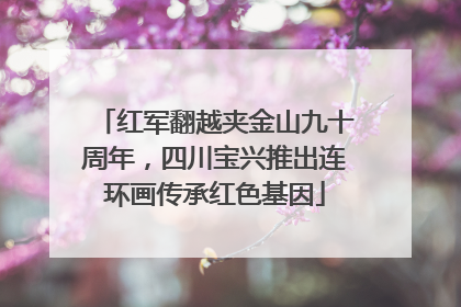红军翻越夹金山九十周年，四川宝兴推出连环画传承红色基因