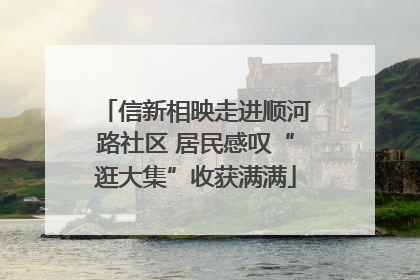 信新相映走进顺河路社区 居民感叹“逛大集”收获满满