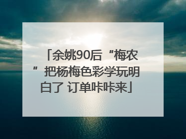 余姚90后“梅农”把杨梅色彩学玩明白了 订单咔咔来