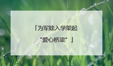 为军娃入学架起“爱心桥梁”