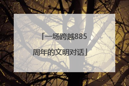 一场跨越885周年的文明对话