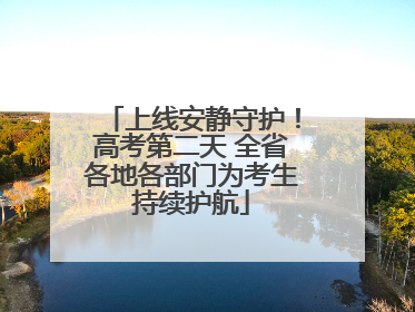 上线安静守护！高考第二天 全省各地各部门为考生持续护航