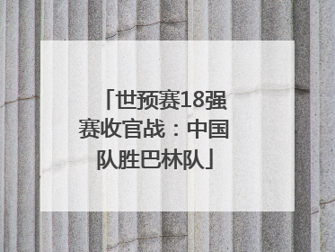 世预赛18强赛收官战：中国队胜巴林队