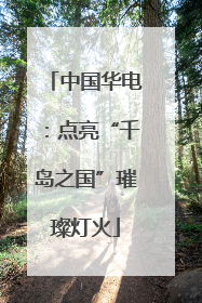 中国华电：点亮“千岛之国”璀璨灯火