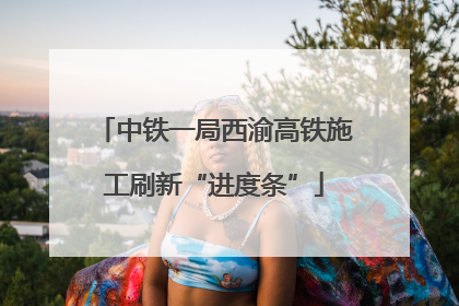 中铁一局西渝高铁施工刷新“进度条”