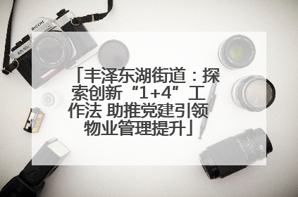 丰泽东湖街道：探索创新“1+4”工作法 助推党建引领物业管理提升