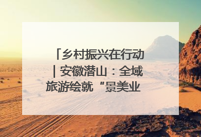 乡村振兴在行动｜安徽潜山：全域旅游绘就“景美业兴民富”新画卷