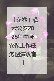 交卷！灌云公安2025年中考安保工作任务圆满收官