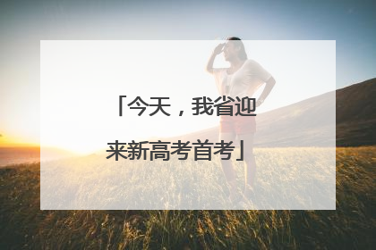 今天，我省迎来新高考首考