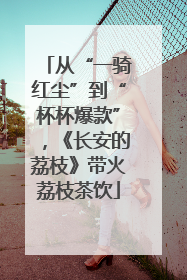 从“一骑红尘”到“杯杯爆款”，《长安的荔枝》带火荔枝茶饮