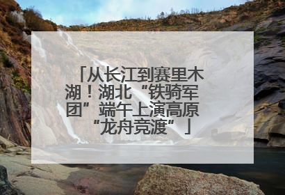 从长江到赛里木湖！湖北“铁骑军团”端午上演高原“龙舟竞渡”