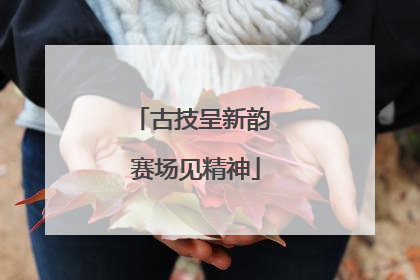 古技呈新韵 赛场见精神