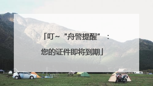 叮~“舟警提醒”：您的证件即将到期
