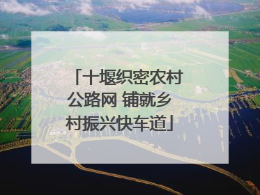 十堰织密农村公路网 铺就乡村振兴快车道