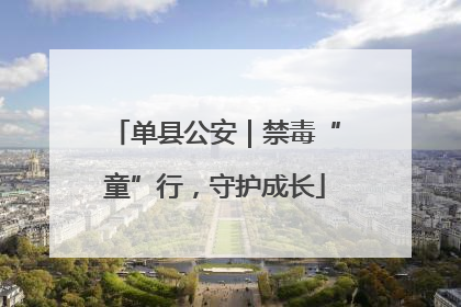 单县公安｜禁毒“童”行，守护成长