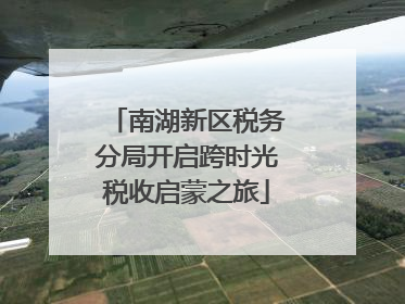 南湖新区税务分局开启跨时光税收启蒙之旅