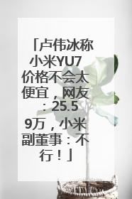 卢伟冰称小米YU7价格不会太便宜，网友：25.59万，小米副董事：不行！