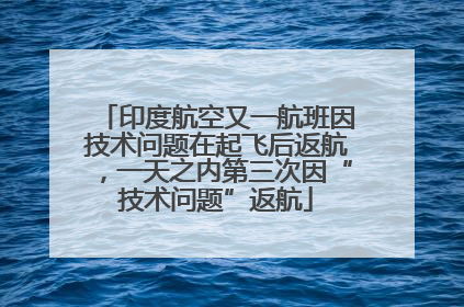 印度航空又一航班因技术问题在起飞后返航，一天之内第三次因“技术问题”返航