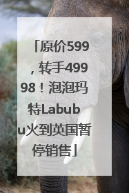 原价599，转手49998！泡泡玛特Labubu火到英国暂停销售